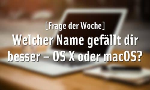 [Frage der Woche] Welcher Name gefällt dir besser – OS X oder macOS?